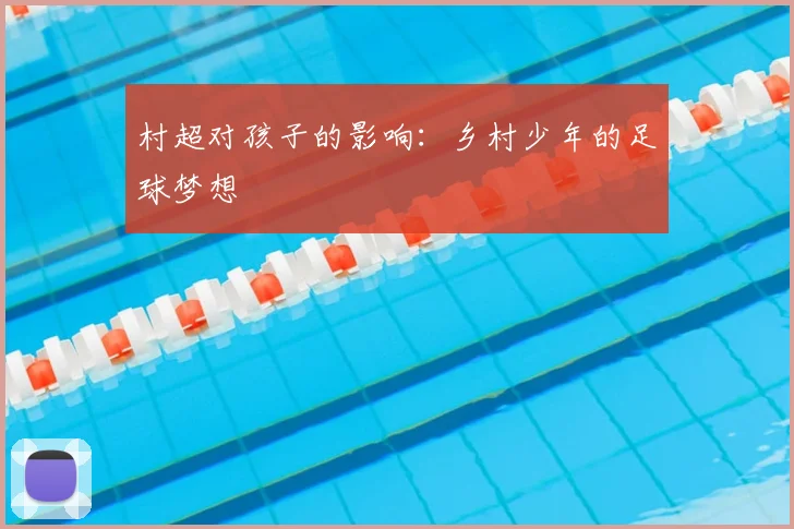 村超对孩子的影响:乡村少年的足球梦想