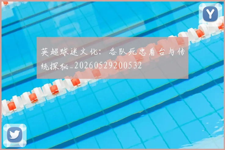 英超球迷文化:各队死忠看台与传统探秘_20260529200532