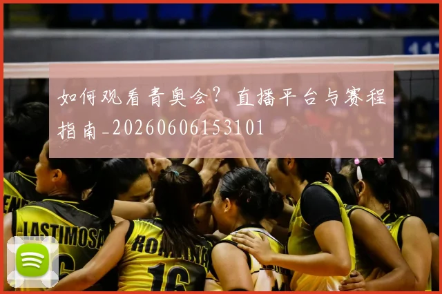 如何观看青奥会？直播平台与赛程指南_20260606153101
