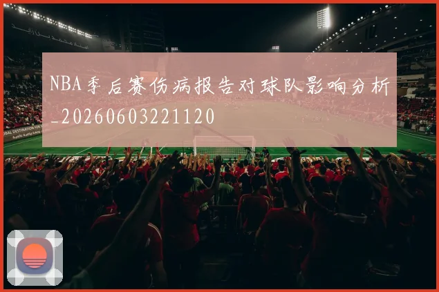 NBA季后赛伤病报告对球队影响分析_20260603221120